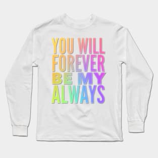 You Will Forever Be My Always Long Sleeve T-Shirt